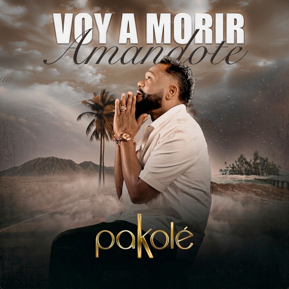 Pakol&eacute; lanza &ldquo;Voy a morir am&aacute;ndote&rdquo;*
