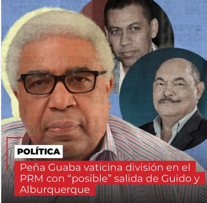 Pe&ntilde;a Guaba vaticina divisi&oacute;n en el PRM con &ldquo;posible&rdquo; salida de Guido y Alburquerque