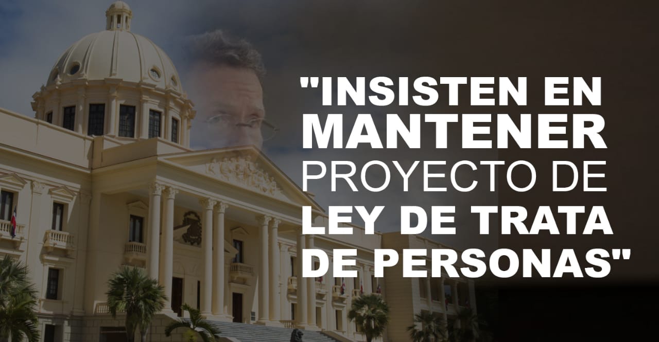 "Canciller &Aacute;lvarez y el gobierno de Luis Abinader insisten en mantener proyecto de Ley de Trata de Personas" afirma Manolo Pichardo